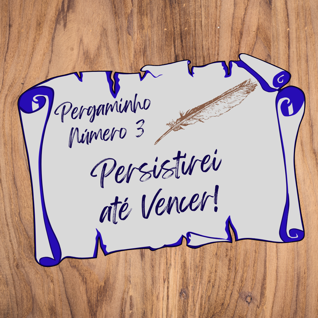 Pergaminho Número 3: Persistirei até Vencer!