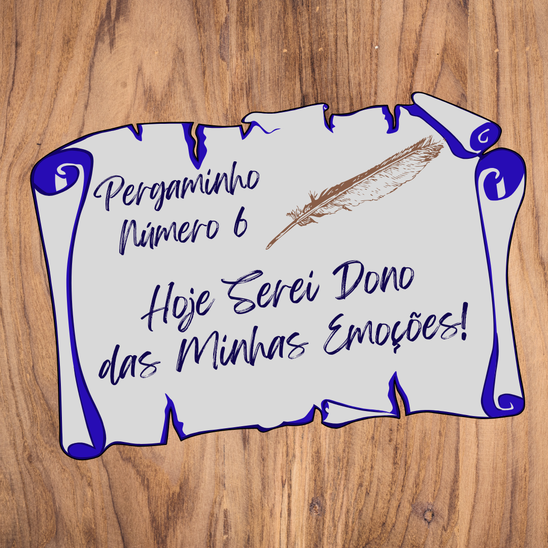 Pergaminho Número 6: Hoje Serei Dono(a) das Minhas Emoções!